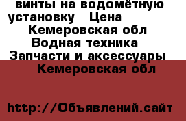 винты на водомётную установку › Цена ­ 5 500 - Кемеровская обл. Водная техника » Запчасти и аксессуары   . Кемеровская обл.